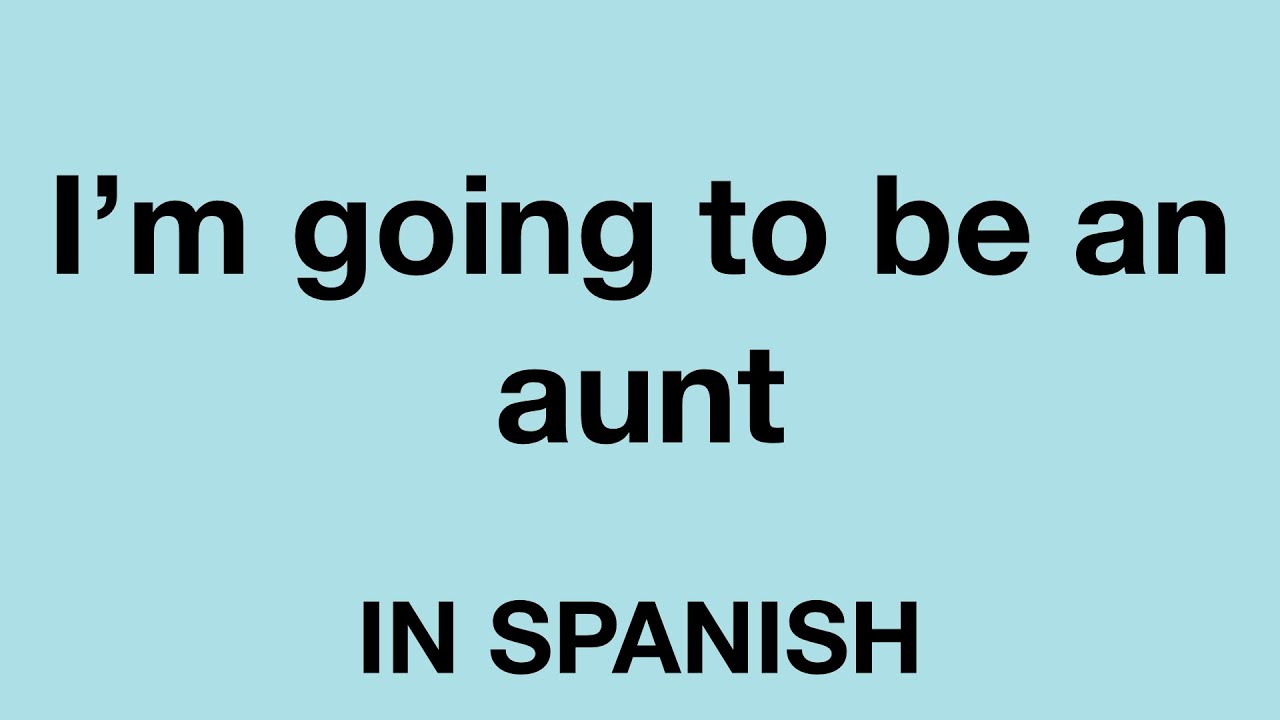 How To Say (I'm going to be an aunt) In Spanish